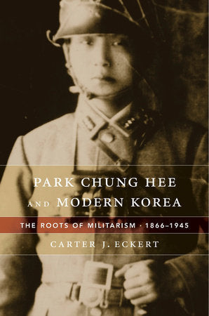 Park Chung Hee and Modern Korea Hardcover by Carter J. Eckert