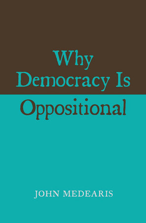 Why Democracy Is Oppositional Hardcover by John Medearis