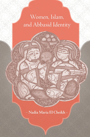Women, Islam, and Abbasid Identity Hardcover by Nadia Maria El Cheikh
