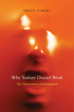 Why Torture Doesn't Work Hardcover by Shane O'Mara