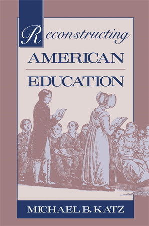 Reconstructing American Education Paperback by Michael B. Katz