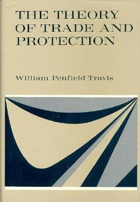 Theory of Trade and Protection Hardcover by William Penfield Travis