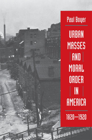 Urban Masses and Moral Order in America, 1820-1920 Paperback by Paul Boyer