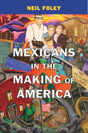 Mexicans in the Making of America Paperback by Neil Foley