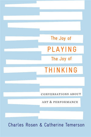 Joy of Playing, the Joy of Thinking Hardcover by Charles Rosen