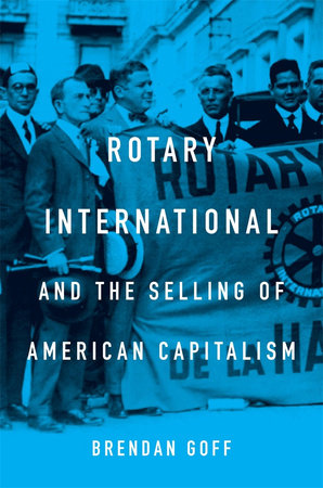 Rotary International and the Selling of American Capitalism Hardcover by Brendan Goff
