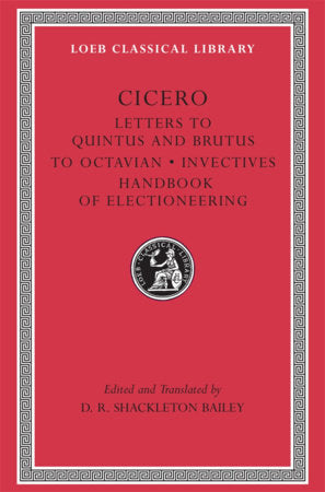 Letters to Quintus and Brutus. Letter Fragments. Letter to Octavian. Invectives. Handbook of Electioneering Hardcover by Cicero