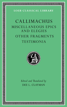 Miscellaneous Epics and Elegies. Other Fragments. Testimonia Hardcover by Callimachus