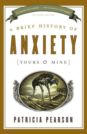 A Brief History of Anxiety (Yours and Mine) Paperback by Patricia Pearson