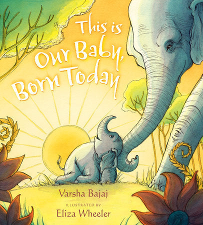 This Is Our Baby, Born Today EL by Varsha Bajaj; Illustrated by Eliza Wheeler