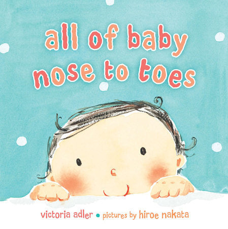 All of Baby, Nose to Toes EL by Victoria Adler; Illustrated by Hiroe Nakata