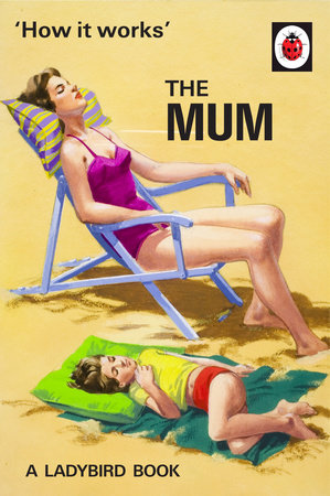 How it Works: The Mum Hardcover by Jason Hazeley and Joel Morris