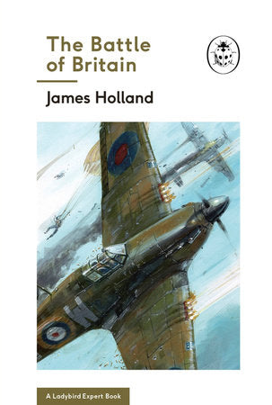 The Battle of Britain (A Ladybird Expert Book) Hardcover by James Holland