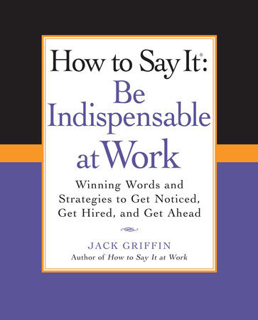 How to Say It: Be Indispensable at Work Paperback by Jack Griffin