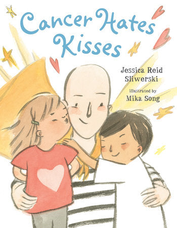 Cancer Hates Kisses Hardcover by Jessica Reid Sliwerski; Illustrated by Mika Song