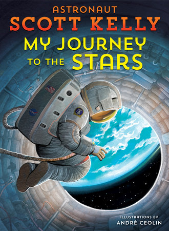 My Journey to the Stars Hardcover by Scott Kelly; illustrated by André Ceolin