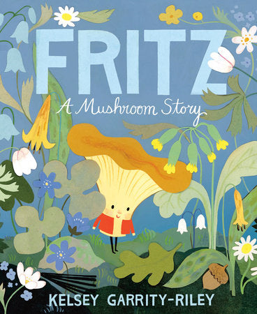 Fritz: A Mushroom Story Hardcover by Kelsey Garrity-Riley