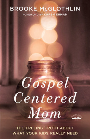 Gospel-Centered Mom Paperback by Brooke McGlothlin; Foreword by Karen Ehman
