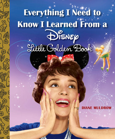 Everything I Need to Know I Learned From a Disney Little Golden Book (Disney) Hardcover by Diane Muldrow; illustrated by RH Disney