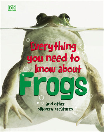 Everything You Need to Know About Frogs and Other Slippery Creatures Hardcover by DK