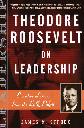 Theodore Roosevelt on Leadership Paperback by James M. Strock