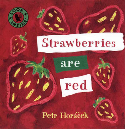 Strawberries Are Red Board Book by Petr Horacek; Illustrated by Petr Horacek
