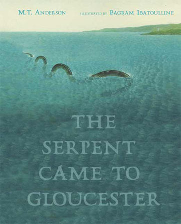The Serpent Came to Gloucester Hardcover by M. T. Anderson; Illustrated by Bagram Ibatoulline