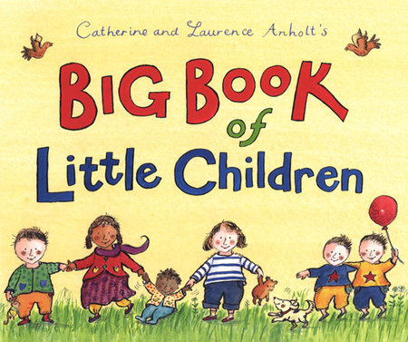 Catherine and Laurence Anholt's Big Book of Little Children Hardcover by Catherine Anholt; Illustrated by Laurence Anholt