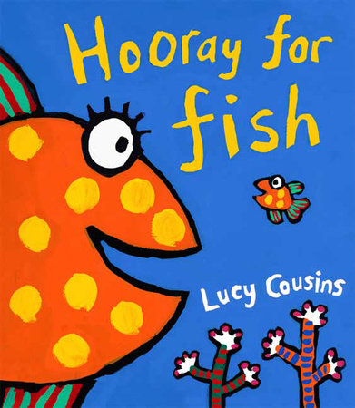 Hooray for Fish! HC by Lucy Cousins; Illustrated by Lucy Cousins