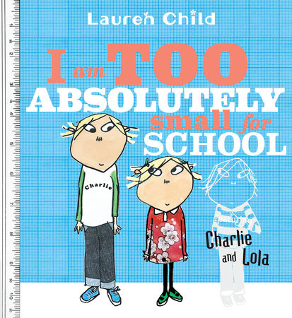 I Am Too Absolutely Small for School Paperback by Lauren Child; Illustrated by Lauren Child