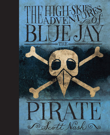 The High Skies Adventures of Blue Jay the Pirate Hardcover by Scott Nash; Illustrated by Scott Nash