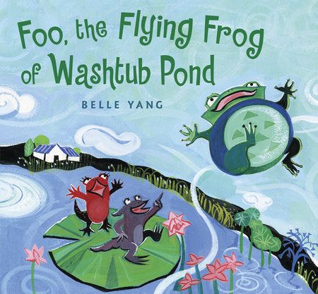 Foo, the Flying Frog of Washtub Pond Hardcover by Belle Yang; Illustrated by Belle Yang