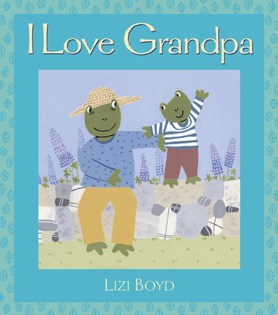 I Love Grandpa Hardcover by Lizi Boyd; Illustrated by Lizi Boyd