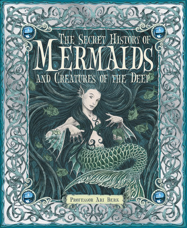 The Secret History of Mermaids and Creatures of the Deep Hardcover by Professor Ari Berk