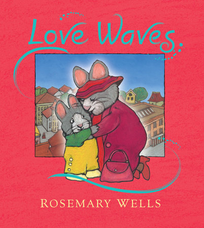 Love Waves Hardcover by Rosemary Wells; Illustrated by Rosemary Wells