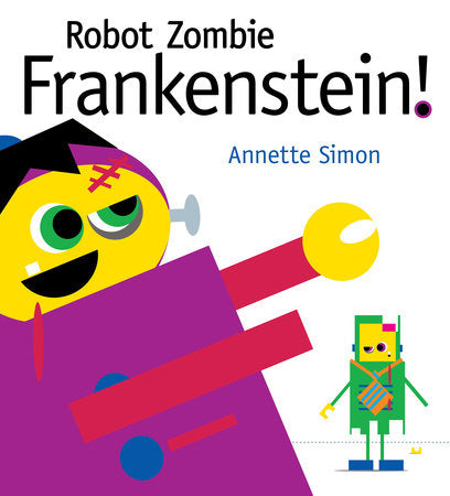 Robot Zombie Frankenstein! Hardcover by Annette Simon; Illustrated by Annette Simon