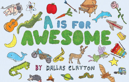 A Is for Awesome Hardcover by Dallas Clayton; Illustrated by Dallas Clayton