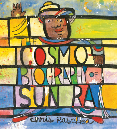 The Cosmobiography of Sun Ra Hardcover by Chris Raschka; Illustrated by Chris Raschka