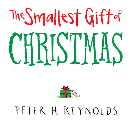 The Smallest Gift of Christmas Hardcover by Peter H. Reynolds; Illustrated by Peter H. Reynolds