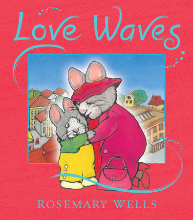 Love Waves Hardcover by Rosemary Wells; Illustrated by Rosemary Wells
