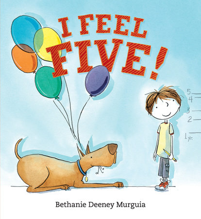 I Feel Five! Hardcover by Bethanie Deeney Murguia; Illustrated by Bethanie Deeney Murguia