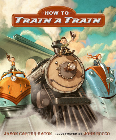 How to Train a Train Hardcover by Jason Carter Eaton; Illustrated by John Rocco