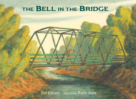 The Bell in the Bridge Hardcover by Ted Kooser; Illustrated by Barry Root