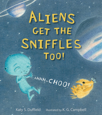 Aliens Get the Sniffles Too! Ahhh-Choo! Hardcover by Katy S. Duffield; Illustrated by K. G. Campbell