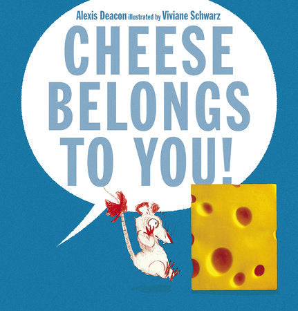 Cheese Belongs to You! Hardcover by Alexis Deacon; Illustrated by Viviane Schwarz