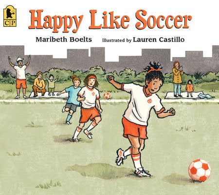 Happy Like Soccer Paperback by Maribeth Boelts; Illustrated by Lauren Castillo