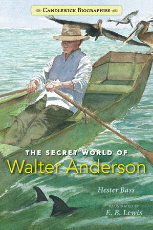 The Secret World of Walter Anderson TR by Hester Bass; Illustrated by E. B. Lewis