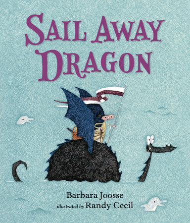 Sail Away Dragon Hardcover by Barbara Joosse; Illustrated by Randy Cecil
