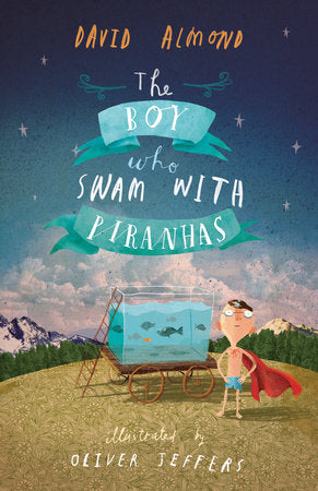The Boy Who Swam with Piranhas Paperback by David Almond; Illustrated by Oliver Jeffers