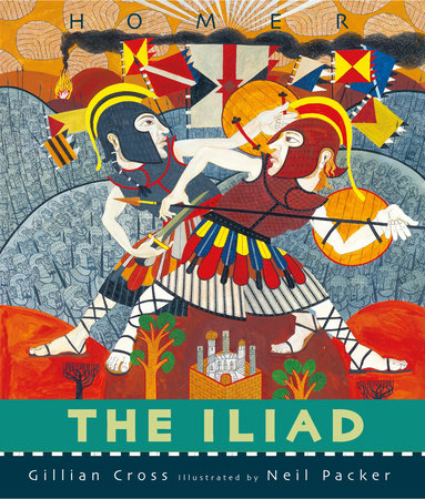 The Iliad Hardcover by Gillian Cross; Illustrated by Neil Packer